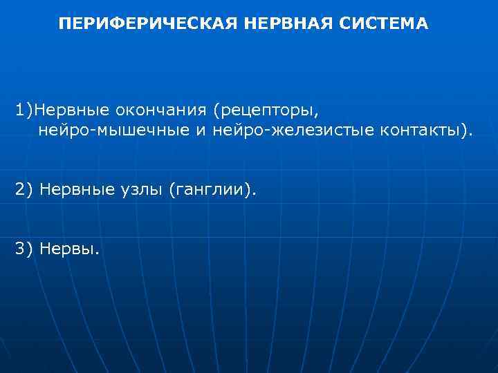 ПЕРИФЕРИЧЕСКАЯ НЕРВНАЯ СИСТЕМА 1)Нервные окончания (рецепторы, нейро мышечные и нейро железистые контакты). 2) Нервные
