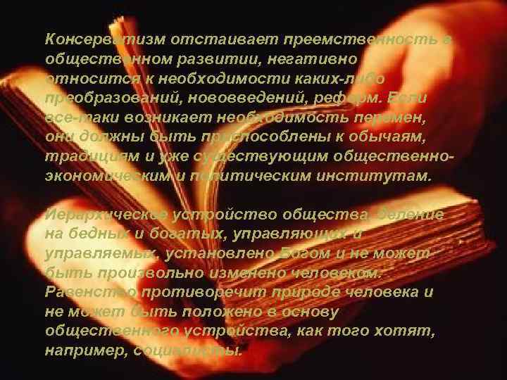 Консерватизм отстаивает преемственность в общественном развитии, негативно относится к необходимости каких-либо преобразований, нововведений, реформ.