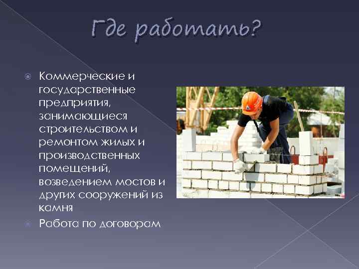 Где работать? Коммерческие и государственные предприятия, занимающиеся строительством и ремонтом жилых и производственных помещений,