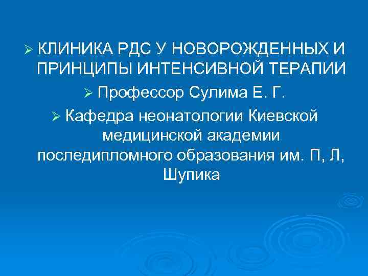 Ø КЛИНИКА РДС У НОВОРОЖДЕННЫХ И ПРИНЦИПЫ ИНТЕНСИВНОЙ ТЕРАПИИ Ø Профессор Сулима Е. Г.