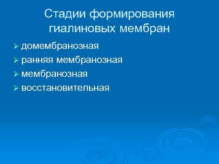 Стадии формирования гиалиновых мембран Ø домембранозная Ø ранняя мембранозная Ø восстановительная 