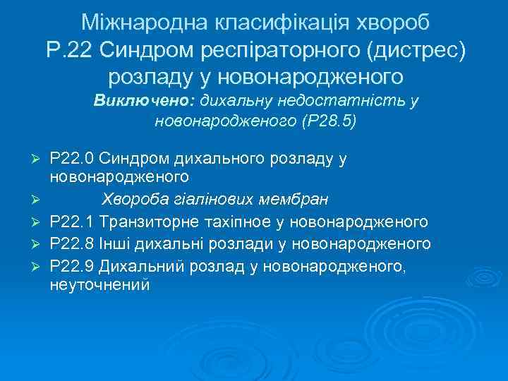 Міжнародна класифікація хвороб Р. 22 Синдром респіраторного (дистрес) розладу у новонародженого Виключено: дихальну недостатність