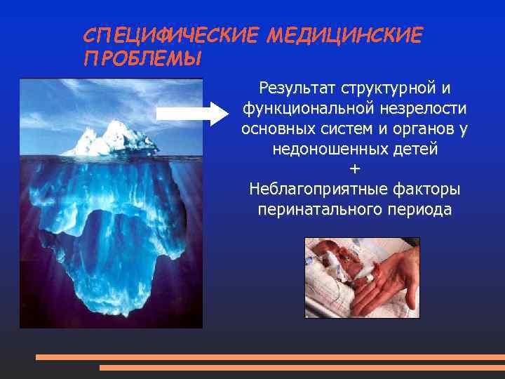 СПЕЦИФИЧЕСКИЕ МЕДИЦИНСКИЕ ПРОБЛЕМЫ Результат структурной и функциональной незрелости основных систем и органов у недоношенных