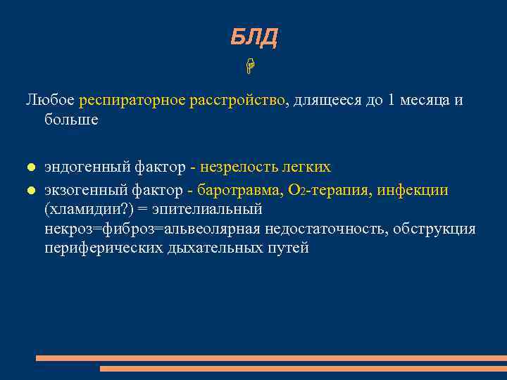 БЛД Любое респираторное расстройство, длящееся до 1 месяца и больше эндогенный фактор - незрелость