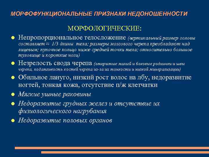 МОРФОФУНКЦИОНАЛЬНЫЕ ПРИЗНАКИ НЕДОНОШЕННОСТИ МОРФОЛОГИЧЕСКИЕ: Непропорциональное телосложение (вертикальный размер головы составляет ≈ 1/3 длины тела;