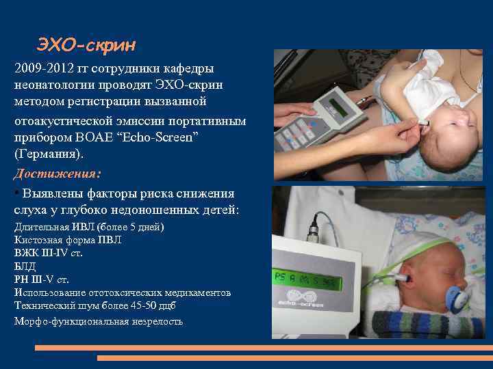 ЭХО-скрин 2009 -2012 гг сотрудники кафедры неонатологии проводят ЭХО-скрин методом регистрации вызванной отоакустической эмиссии