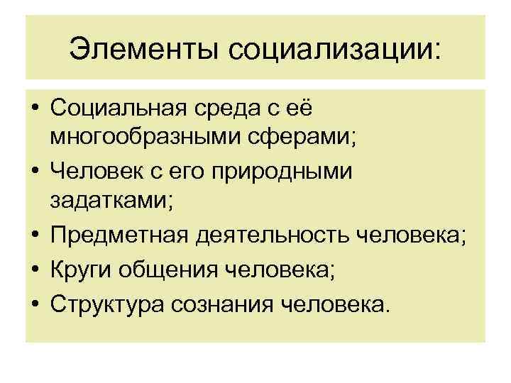Элементы социализации: • Социальная среда с её многообразными сферами; • Человек с его природными