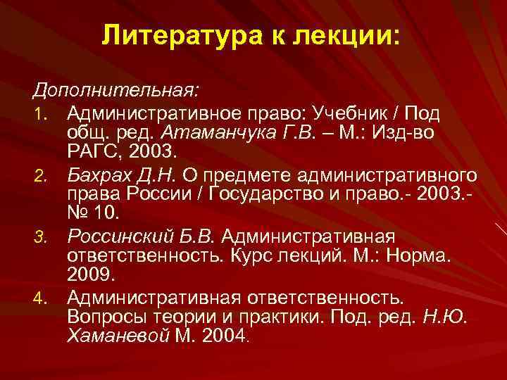 Литература к лекции: Дополнительная: 1. Административное право: Учебник / Под общ. ред. Атаманчука Г.