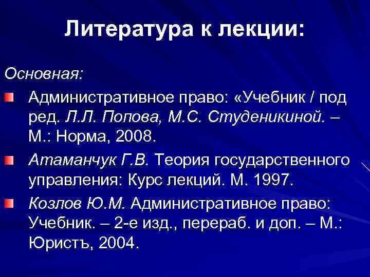 Литература к лекции: Основная: Административное право: «Учебник / под ред. Л. Л. Попова, М.