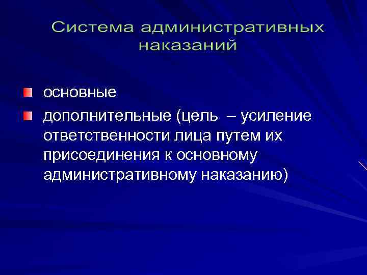 основные дополнительные (цель – усиление ответственности лица путем их присоединения к основному административному наказанию)