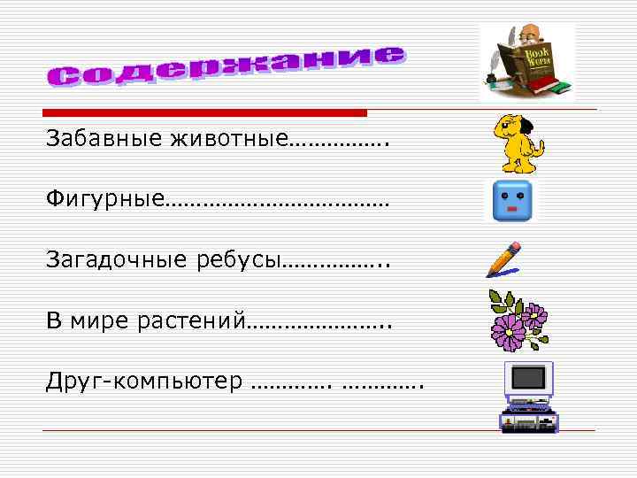 Забавные животные……………. Фигурные……………… Загадочные ребусы……………. . В мире растений…………………. . Друг-компьютер …………. 