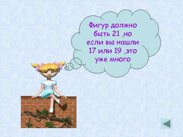 Фигур должно быть 21 , но если вы нашли 17 или 19 , это