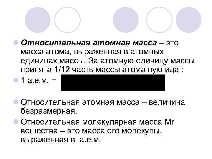 l Относительная атомная масса – это масса атома, выраженная в атомных единицах массы. За