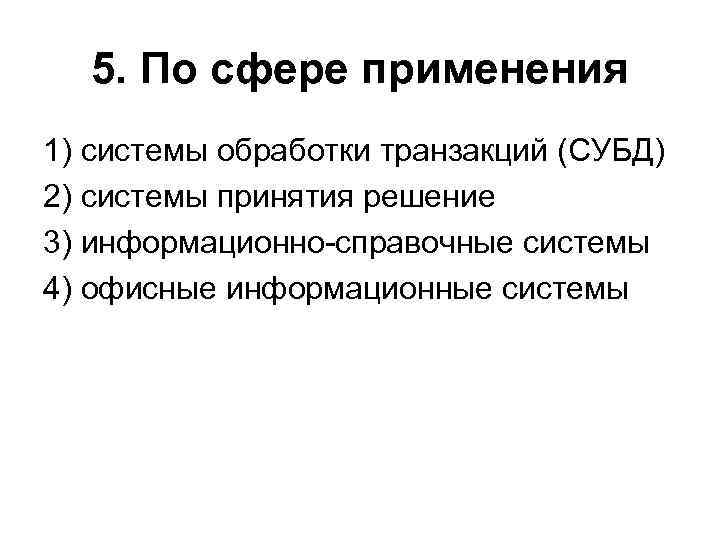 5. По сфере применения 1) системы обработки транзакций (СУБД) 2) системы принятия решение 3)