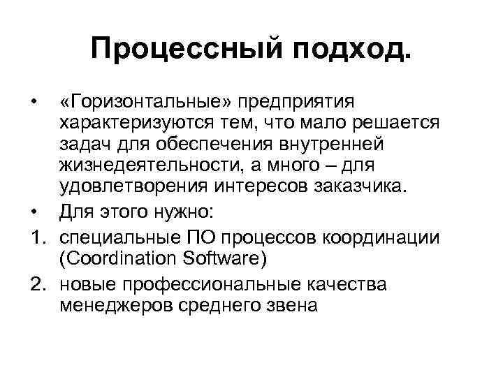 Процессный подход. • «Горизонтальные» предприятия характеризуются тем, что мало решается задач для обеспечения внутренней