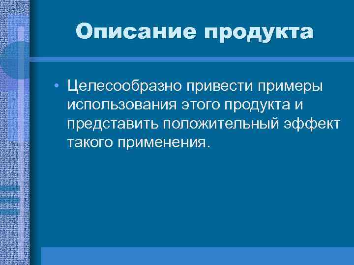 Описание продукта • Целесообразно привести примеры использования этого продукта и представить положительный эффект такого