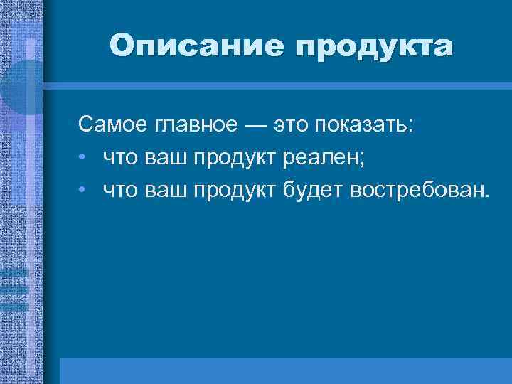 Описание продукта Самое главное — это показать: • что ваш продукт реален; • что