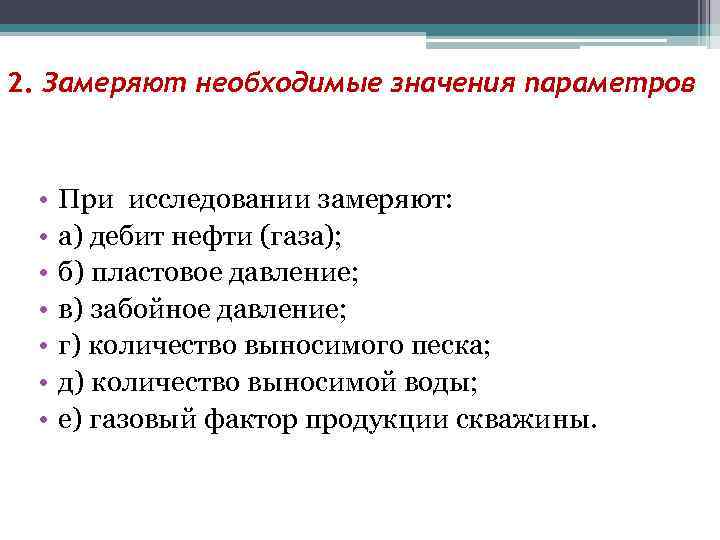 2. Замеряют необходимые значения параметров • • При исследовании замеряют: а) дебит нефти (газа);
