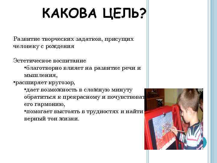 КАКОВА ЦЕЛЬ? Развитие творческих задатков, присущих человеку с рождения Эстетическое воспитание • благотворно влияет