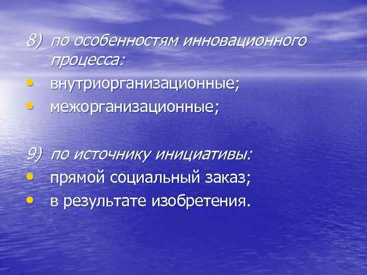 8) по особенностям инновационного процесса: • внутриорганизационные; • межорганизационные; 9) по источнику инициативы: •