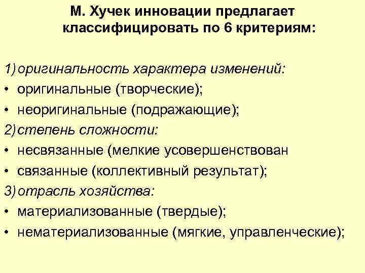 М. Хучек инновации предлагает классифицировать по 6 критериям: 1)оригинальность характера изменений: • оригинальные (творческие);