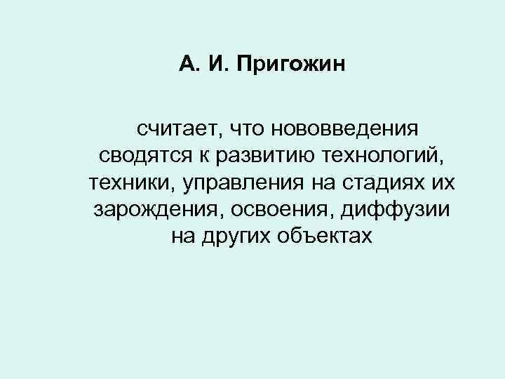 А. И. Пригожин считает, что нововведения сводятся к развитию технологий, техники, управления на стадиях