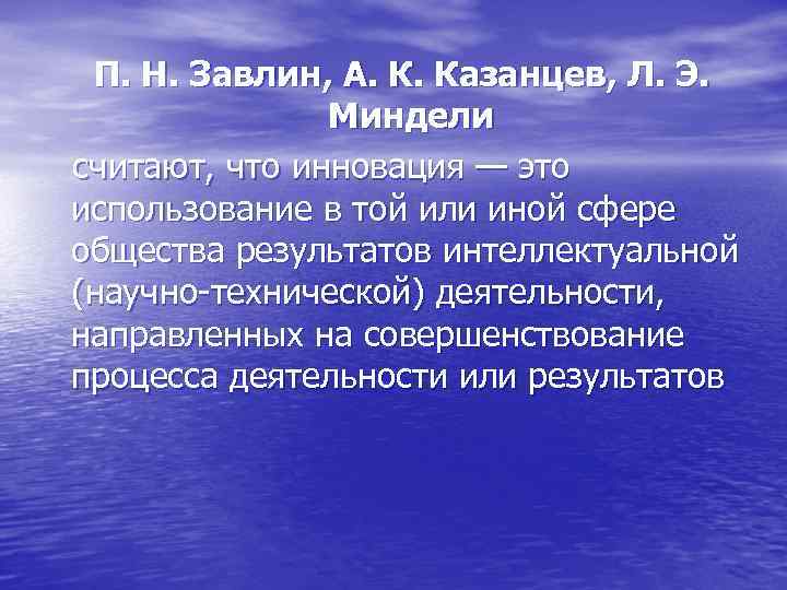 П. Н. Завлин, А. К. Казанцев, Л. Э. Миндели считают, что инновация — это