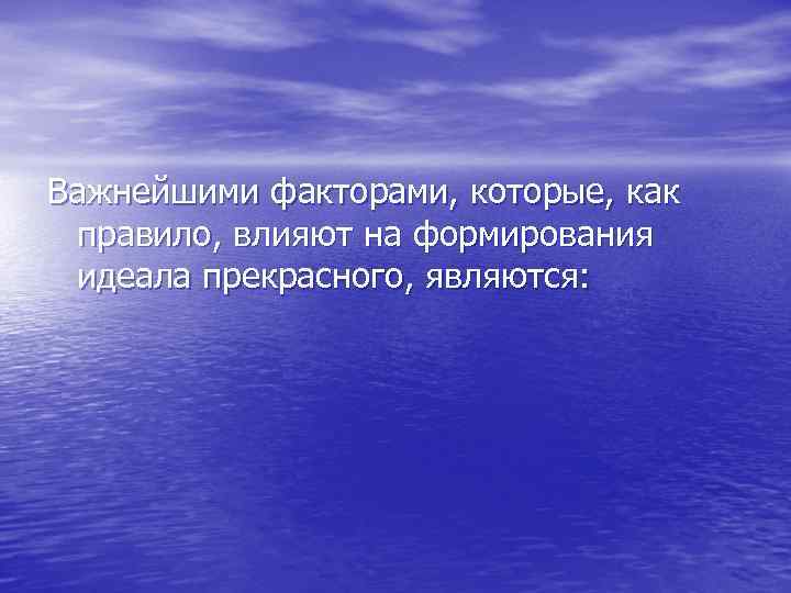 Важнейшими факторами, которые, как правило, влияют на формирования идеала прекрасного, являются: 