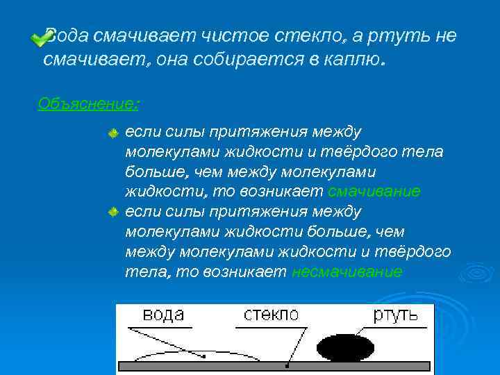 Вода смачивает чистое стекло, а ртуть не смачивает, она собирается в каплю. Объяснение: если