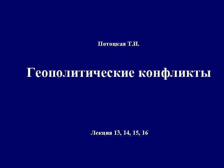  Потоцкая Т. И. Геополитические конфликты Лекция 13, 14, 15, 16 