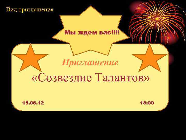 Вид приглашения Мы ждем вас!!!! Приглашение «Созвездие Талантов» 15. 06. 12 18: 00 