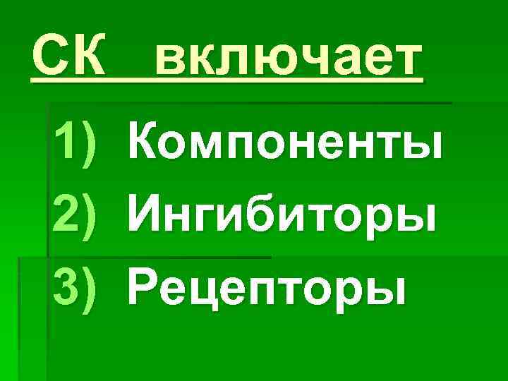 СК включает 1) 2) 3) Компоненты Ингибиторы Рецепторы 