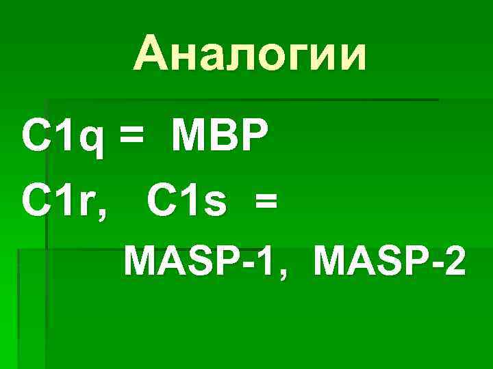 Аналогии С 1 q = MBP C 1 r, C 1 s = MASP-1,