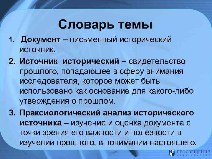 Словарь темы 1. Документ – письменный исторический источник. 2. Источник исторический – свидетельство прошлого,