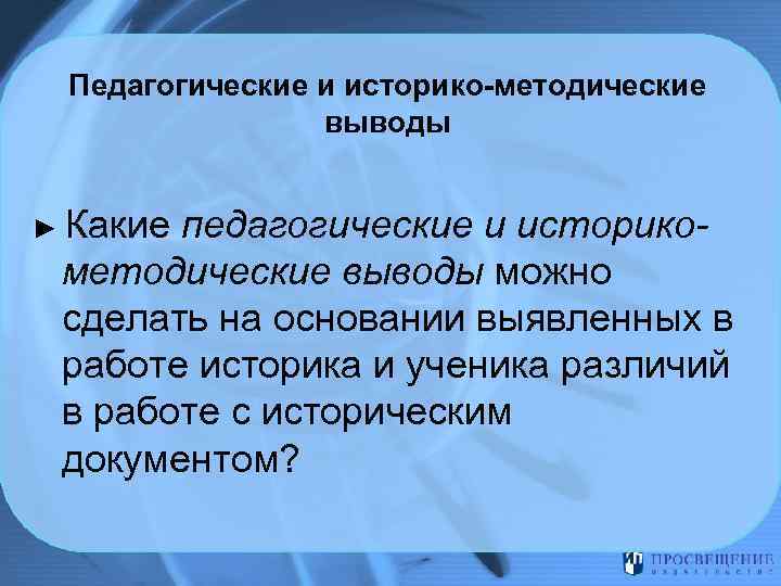  Педагогические и историко-методические выводы ► Какие педагогические и историко- методические выводы можно сделать