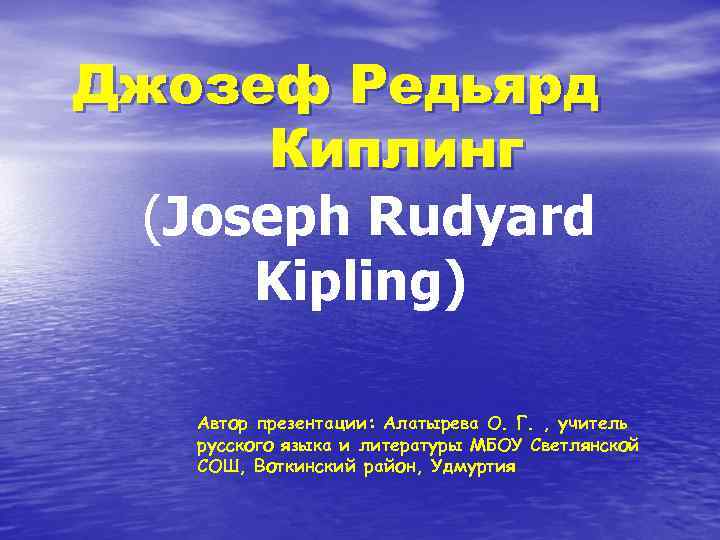 Джозеф Редьярд Киплинг (Joseph Rudyard Kipling) Автор презентации: Алатырева О. Г. , учитель русского