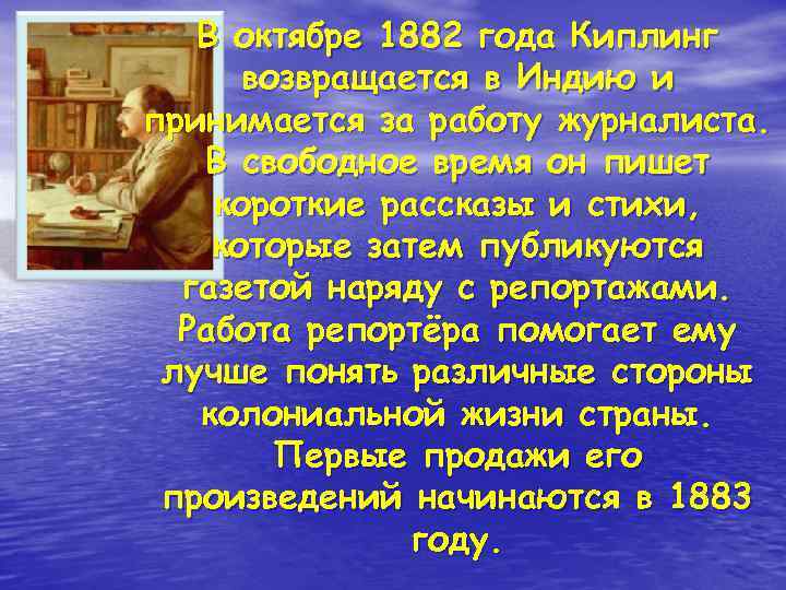  В октябре 1882 года Киплинг возвращается в Индию и принимается за работу журналиста.