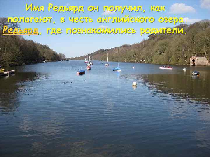  Имя Редьярд он получил, как полагают, в честь английского озера Редьярд, где познакомились