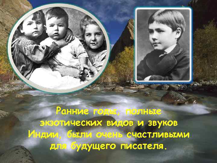  Ранние годы, полные экзотических видов и звуков Индии, были очень счастливыми для будущего