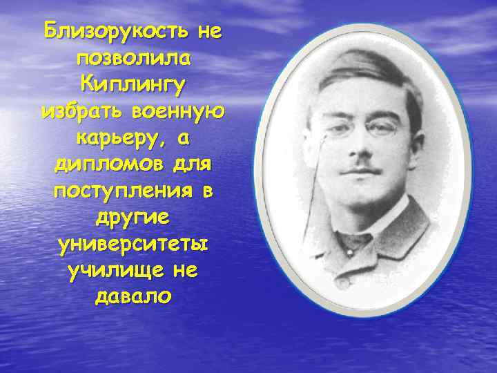 Близорукость не позволила Киплингу избрать военную карьеру, а дипломов для поступления в другие университеты