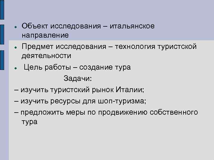 Объект исследования – итальянское направление Предмет исследования – технология туристской деятельности Цель работы –