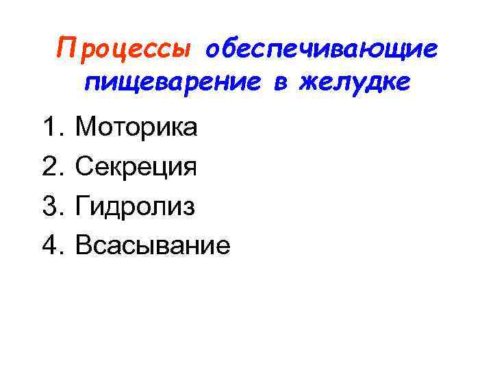 Процессы обеспечивающие пищеварение в желудке 1. 2. 3. 4. Моторика Секреция Гидролиз Всасывание 