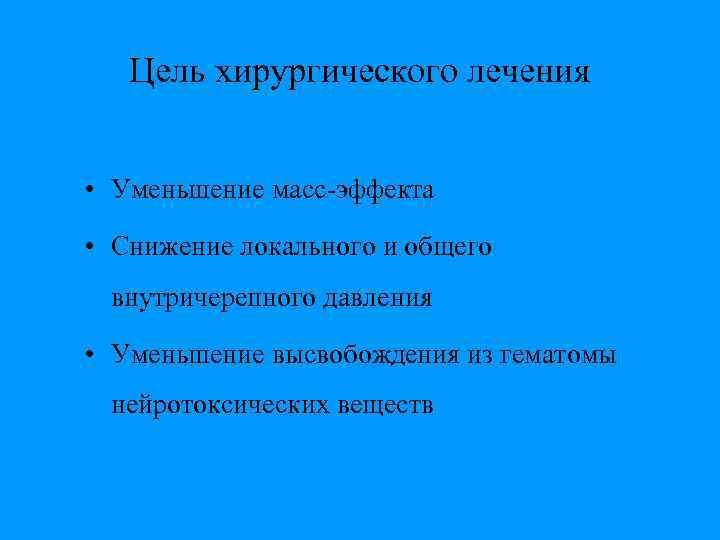 Цель хирургического лечения • Уменьшение масс-эффекта • Снижение локального и общего внутричерепного давления •