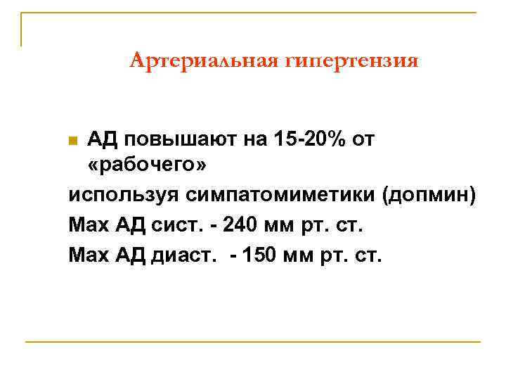 Артериальная гипертензия АД повышают на 15 -20% от «рабочего» используя симпатомиметики (допмин) Max АД