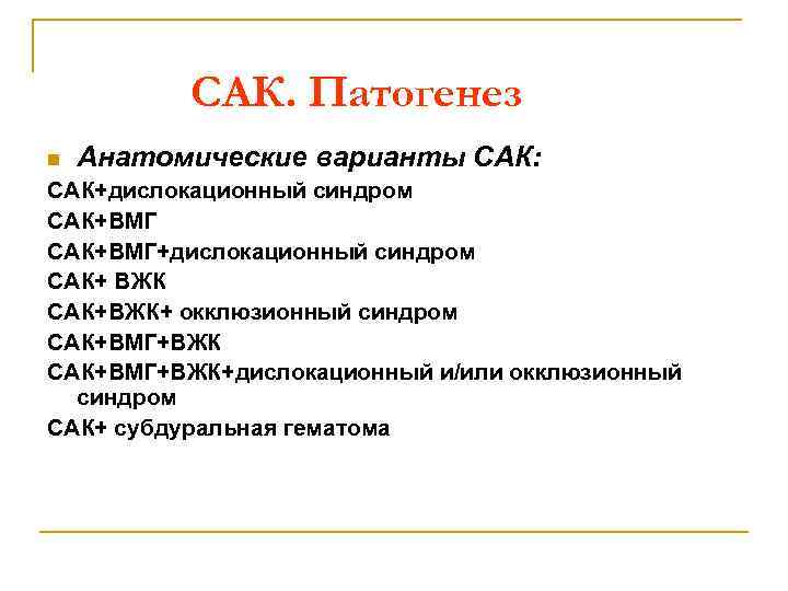 САК. Патогенез n Анатомические варианты САК: САК+дислокационный синдром САК+ВМГ+дислокационный синдром САК+ ВЖК САК+ВЖК+ окклюзионный
