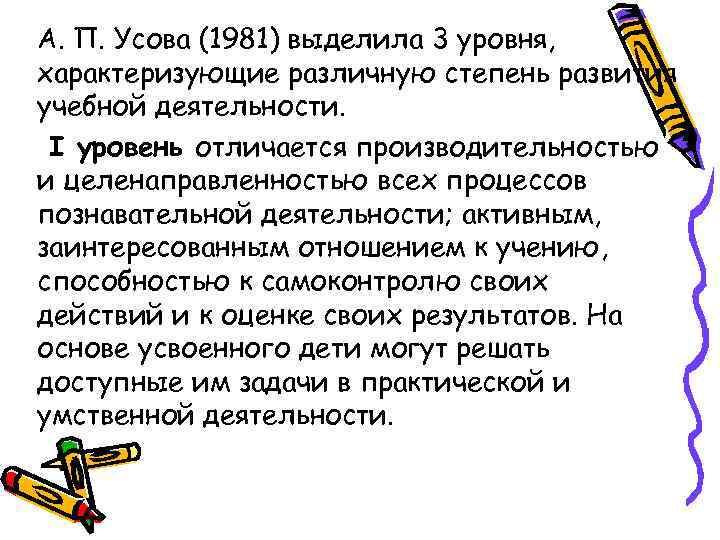 А. П. Усова (1981) выделила 3 уровня, характеризующие различную степень развития учебной деятельности. I