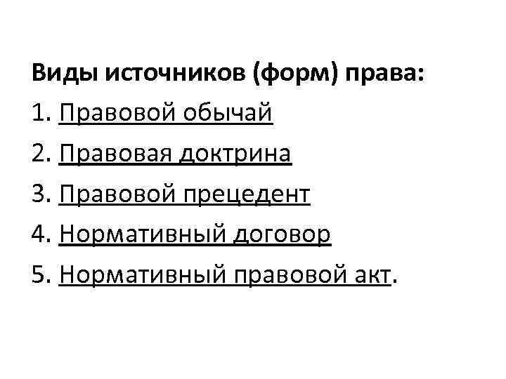 Виды источников (форм) права: 1. Правовой обычай 2. Правовая доктрина 3. Правовой прецедент 4.