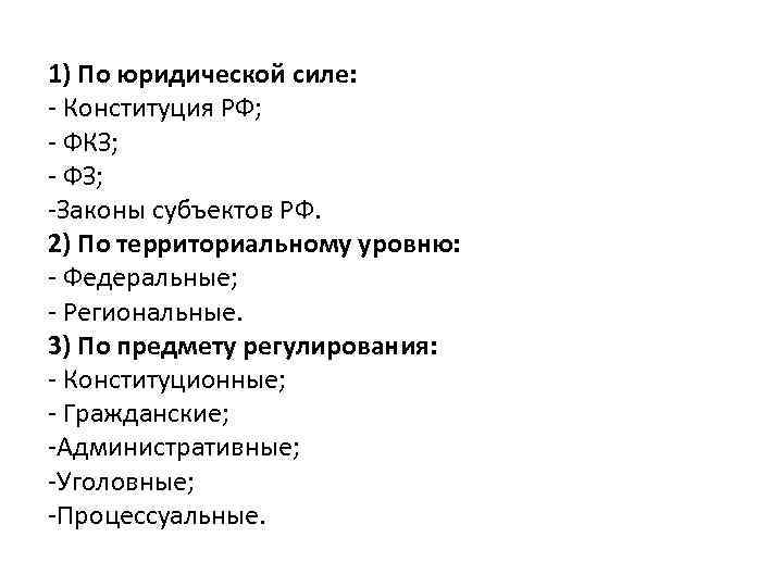 1) По юридической силе: - Конституция РФ; - ФКЗ; - ФЗ; -Законы субъектов РФ.