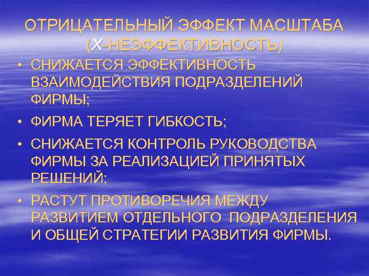 ОТРИЦАТЕЛЬНЫЙ ЭФФЕКТ МАСШТАБА (Х-НЕЭФФЕКТИВНОСТЬ) • СНИЖАЕТСЯ ЭФФЕКТИВНОСТЬ ВЗАИМОДЕЙСТВИЯ ПОДРАЗДЕЛЕНИЙ ФИРМЫ; • ФИРМА ТЕРЯЕТ ГИБКОСТЬ;