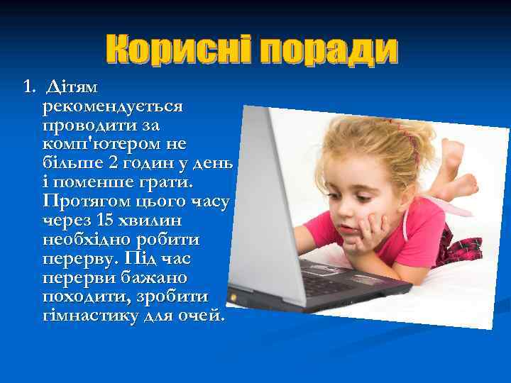 1. Дітям рекомендується проводити за комп'ютером не більше 2 годин у день і поменше